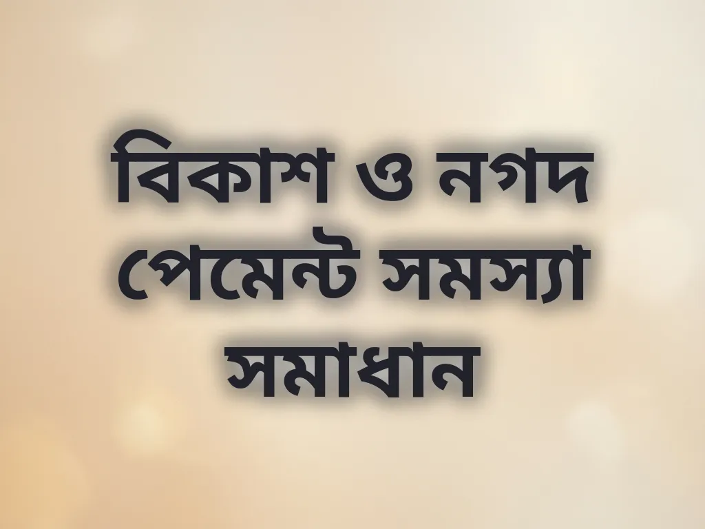 বিকাশ ও নগদ পেমেন্ট সমস্যা সমাধান